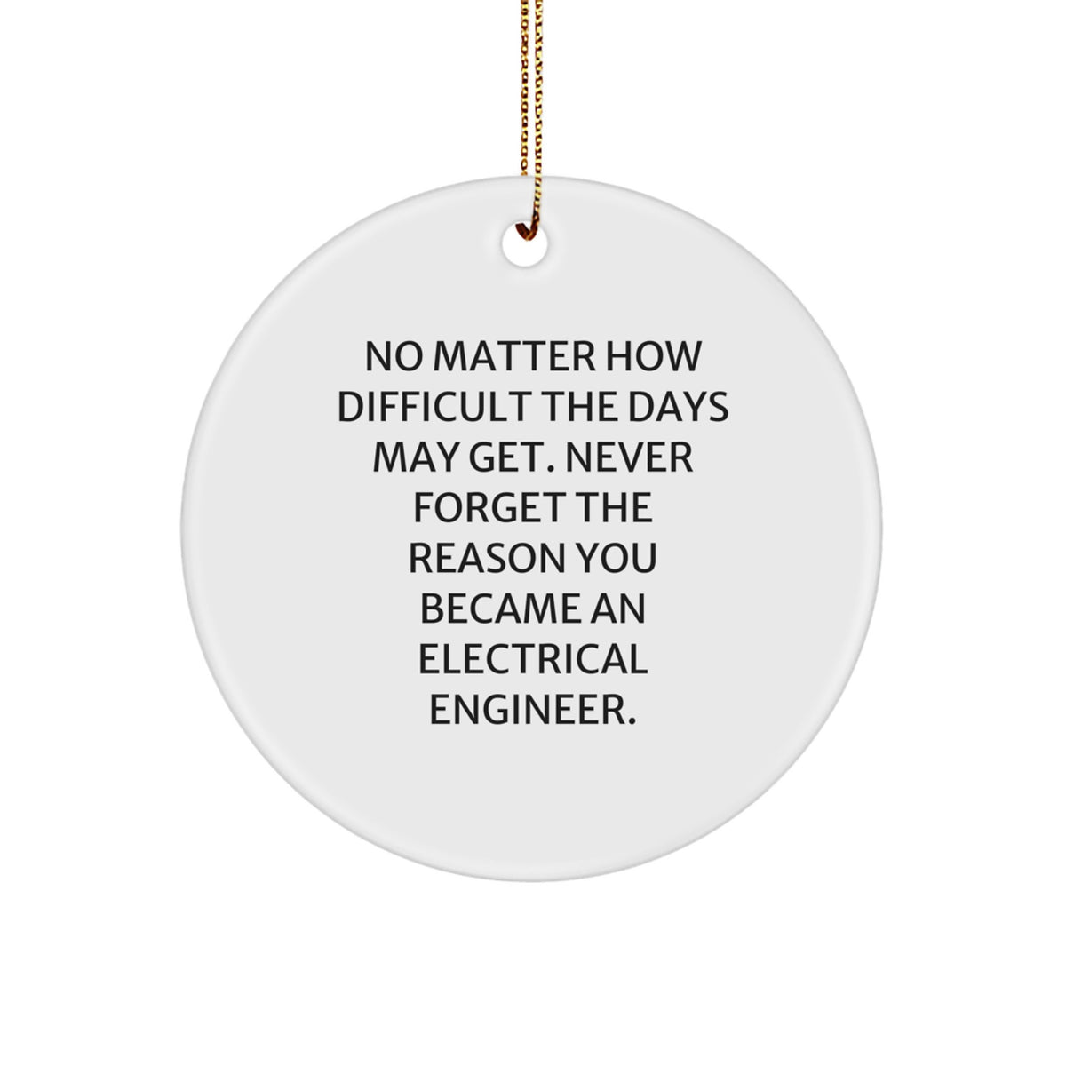 Inspirational Electrical Engineer Gifts for Christmas - Funny Circle Ornament from Friends, Unique 'No Matter How Difficult The Days May Get' Quote - Image 1