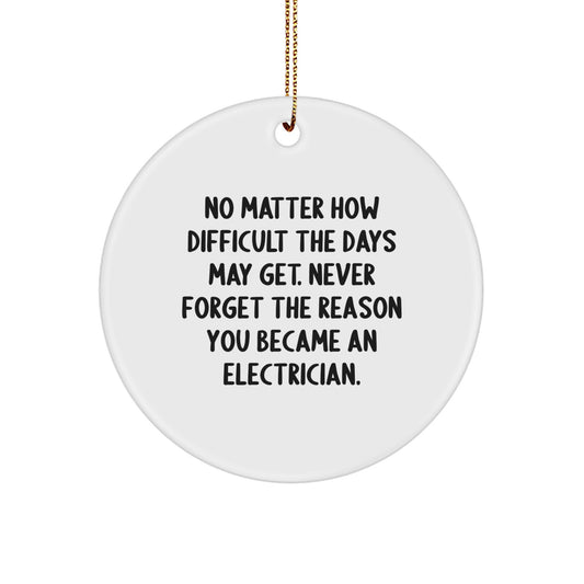 Motivational Electrician Gifts for Him from Friends, Inspirational Circle Ornament for Christmas, 'No Matter How Difficult The Days May Get. Never Forget The Reason You Became An Electrician.' - Image 1