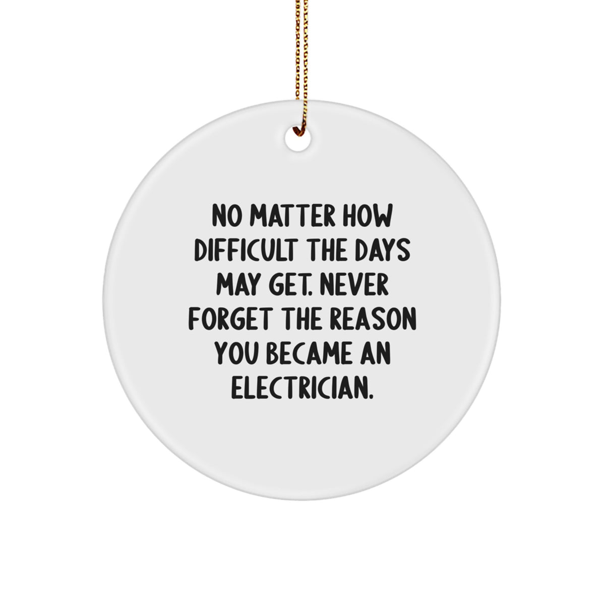 Motivational Electrician Gifts for Him from Friends, Inspirational Circle Ornament for Christmas, 'No Matter How Difficult The Days May Get. Never Forget The Reason You Became An Electrician.' - Image 1