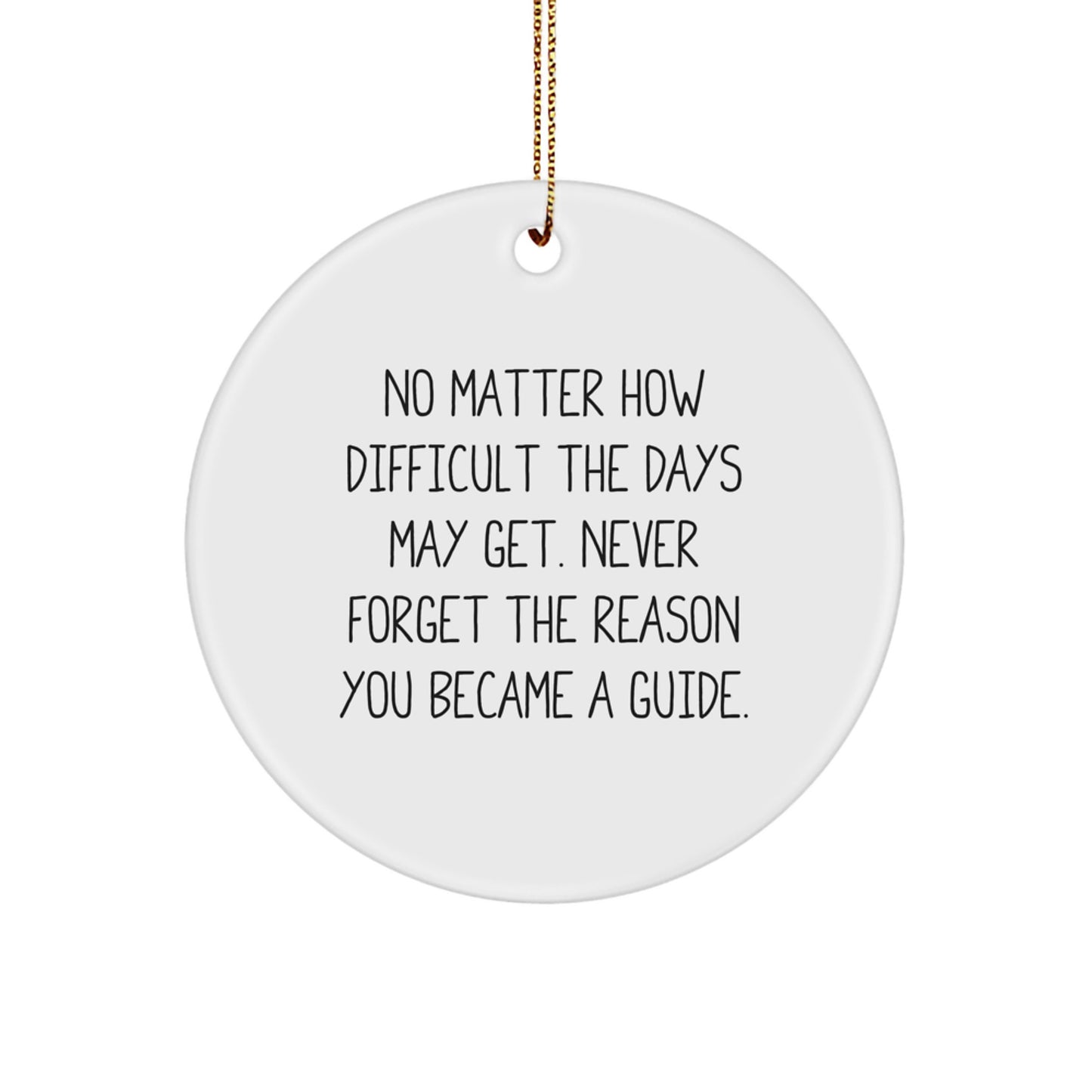 Guide Gifts from Friends - Inspirational Circle Ornament for Christmas - No Matter How Difficult The Days May Get. Never Forget The Reason You Became A Guide. - Image 1