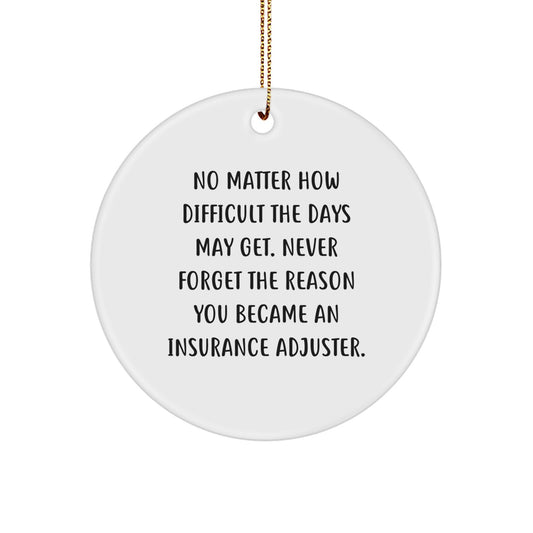 Funny Inspirational Gifts for Insurance Adjuster Men - Circle Christmas Ornament with 'No Matter How Difficult The Days May Get' Quote, Gifts from Friends or Family - Image 1