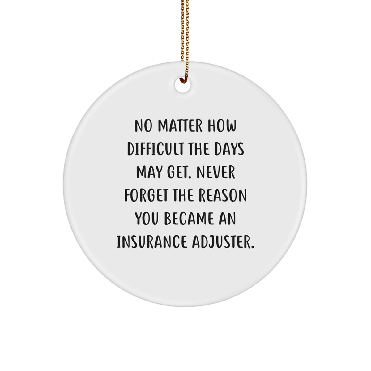 Funny Inspirational Gifts for Insurance Adjuster Men - Circle Christmas Ornament with 'No Matter How Difficult The Days May Get' Quote, Gifts from Friends or Family - Image 1