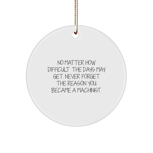 Machinist Gifts from Men to Family - Inspirational Christmas Circle Ornament, 'No Matter How Difficult...' - Unique Gifts for Machinist, Men, and Friends - Image 1