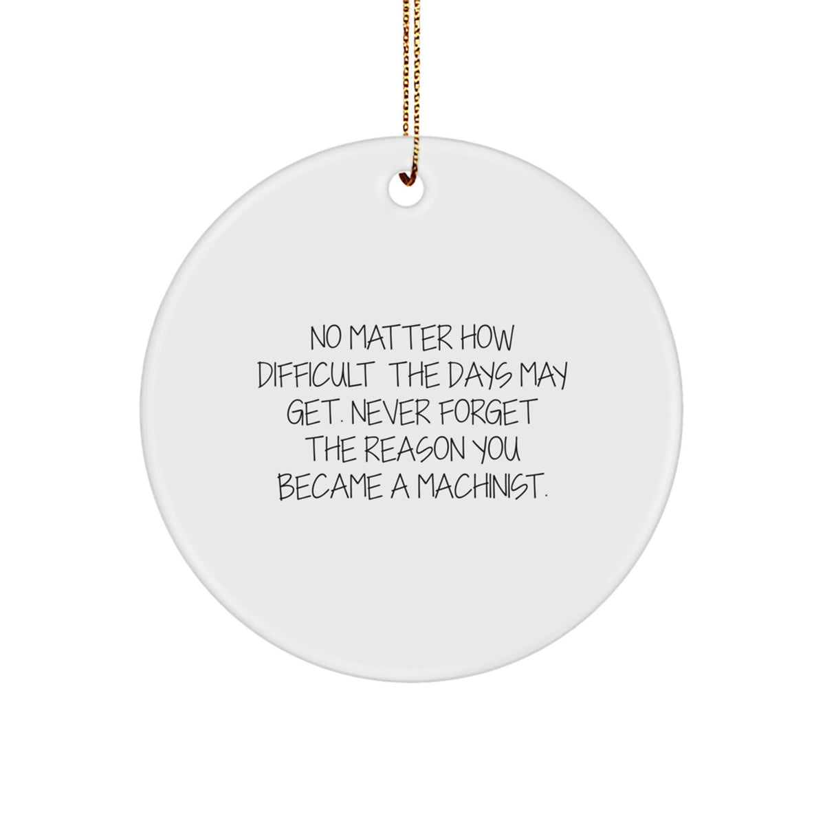 Machinist Gifts from Men to Family - Inspirational Christmas Circle Ornament, 'No Matter How Difficult...' - Unique Gifts for Machinist, Men, and Friends - Image 1