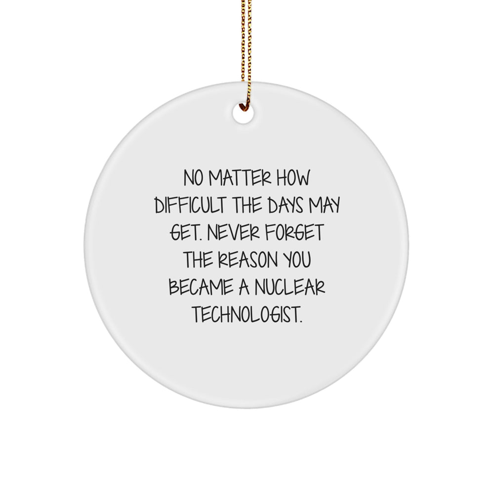 Nuclear Technologist Gifts, Inspirational Quote Circle Ornament, Gifts from Friends for Nuclear Technologist, Unique Christmas Unique Gifts for Professionals - Image 1