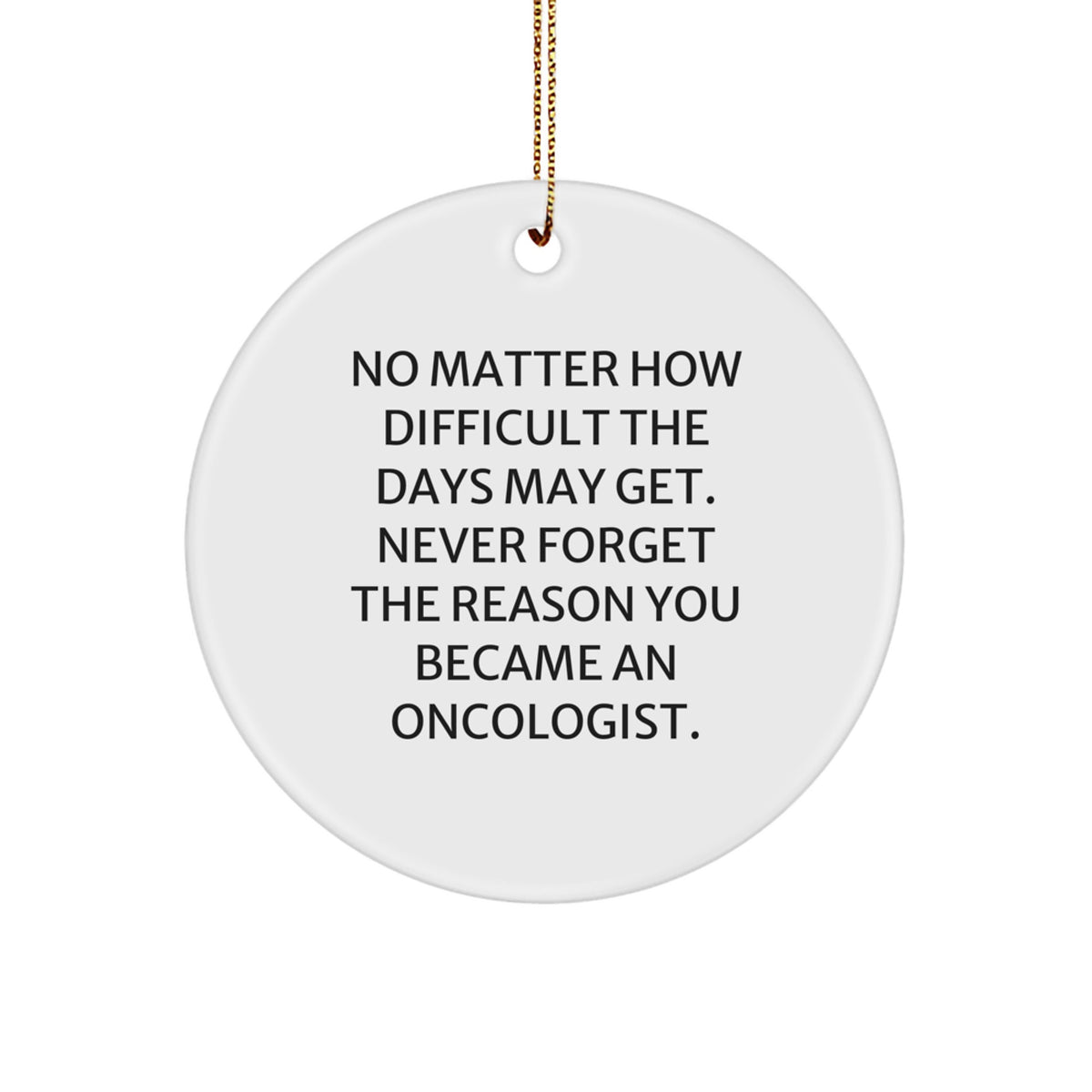 Inspirational Oncologist Gifts from Friends for a Special Christmas Ornament, 'No Matter How Difficult', Circle Ornament - Image 1