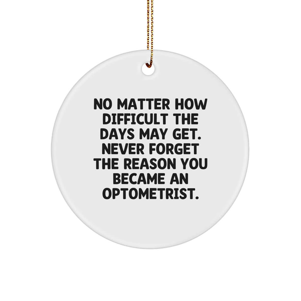 Gifts from Friends and Family to Optometrists, Inspirational Christmas Circle Ornament, Never Forget the Reason You Became an Optometrist, 2.75" Tall - Image 1