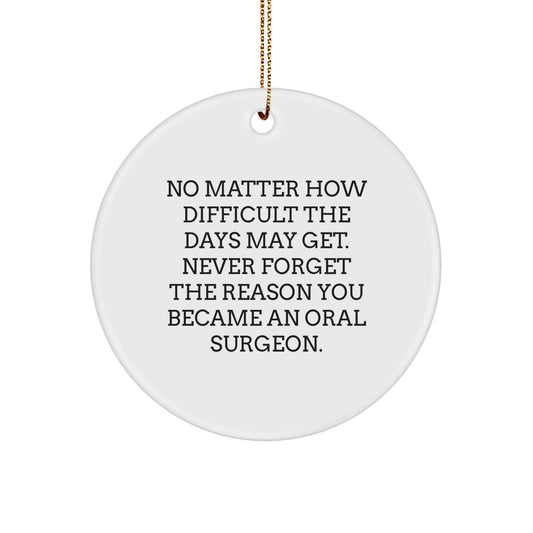 Oral Surgeon Gifts from Friends, Unique Circle Ornament for Christmas, Quote: 'No Matter How Difficult The Days May Get. Never Forget The Reason You Became An Oral Surgeon.' - Image 1