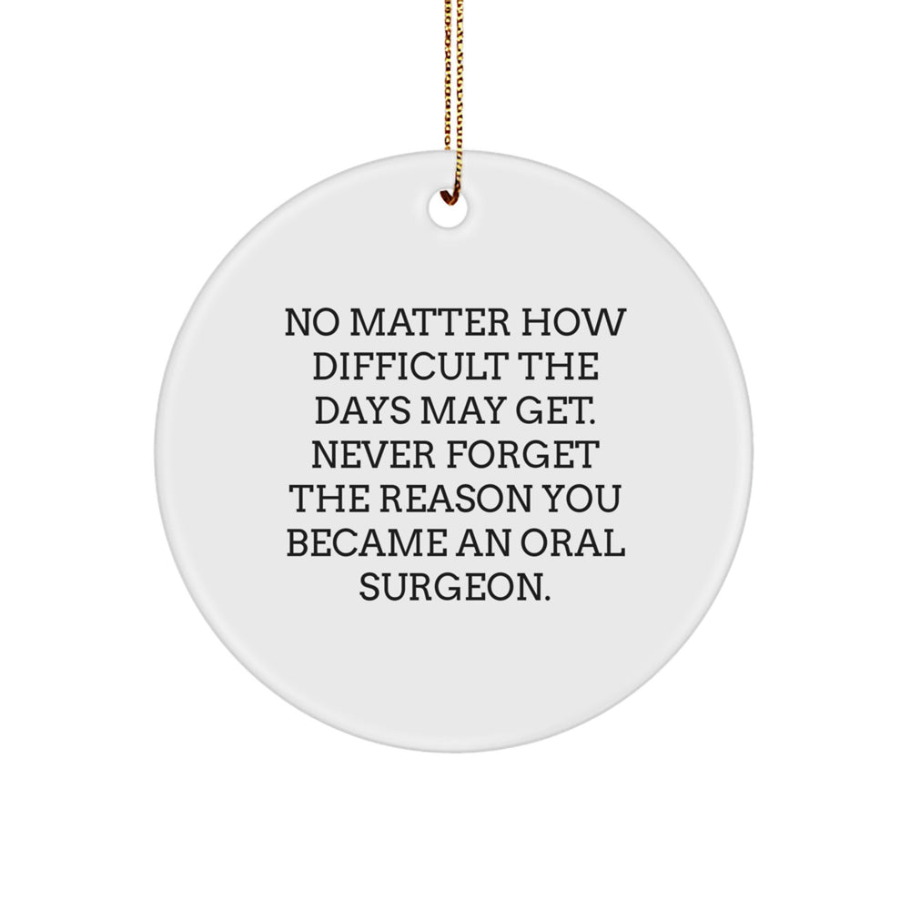 Oral Surgeon Gifts from Friends, Unique Circle Ornament for Christmas, Quote: 'No Matter How Difficult The Days May Get. Never Forget The Reason You Became An Oral Surgeon.' - Image 1