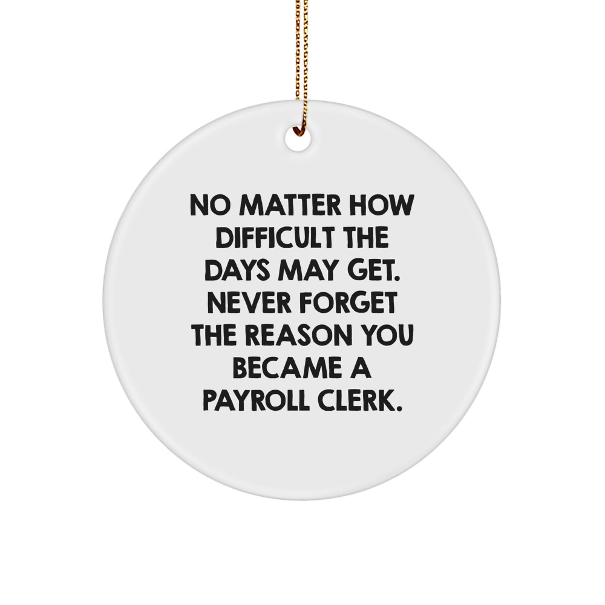 Payroll Clerk Gifts - Circle Ornament with Funny Quote - 'No Matter How Difficult The Days May Get...' - Gifts from Friends for Payroll Clerks - Christmas Unique Gifts - Image 1