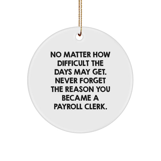 Payroll Clerk Gifts - Circle Ornament with Funny Quote - 'No Matter How Difficult The Days May Get...' - Gifts from Friends for Payroll Clerks - Christmas Unique Gifts - Image 1