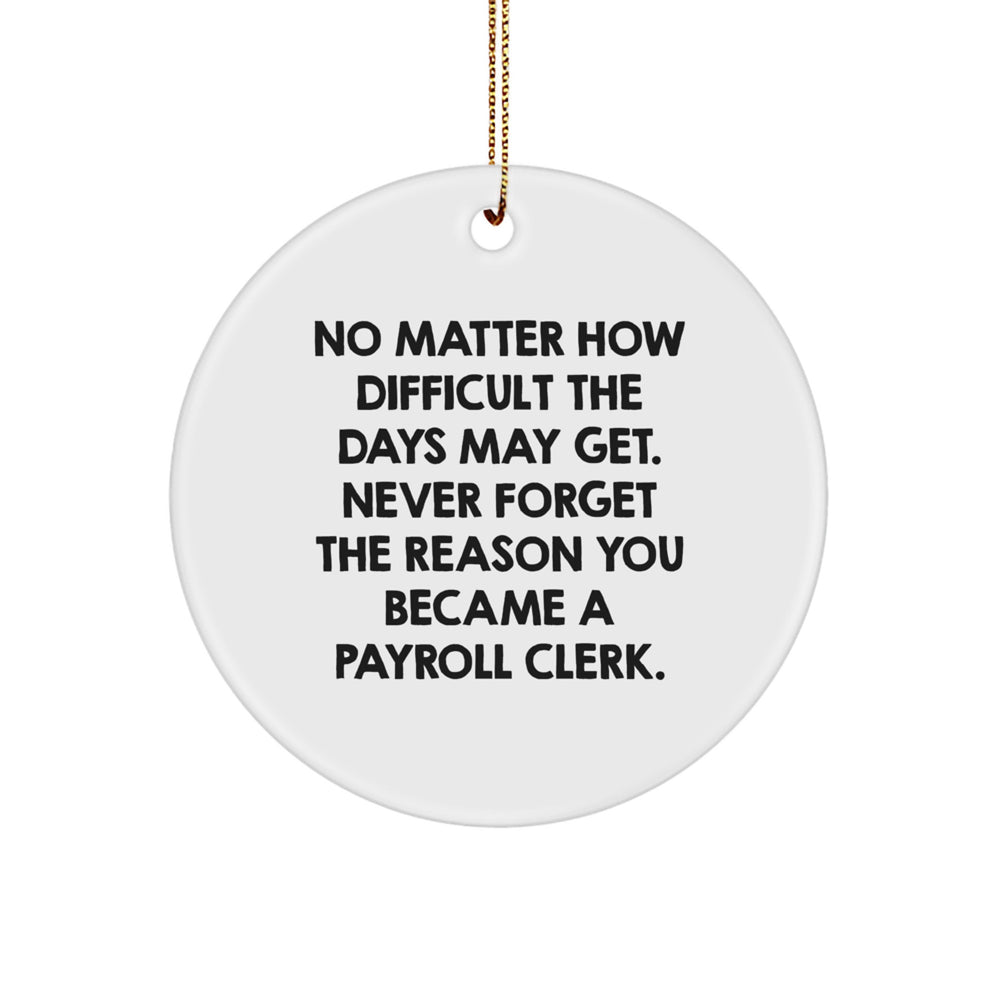 Payroll Clerk Gifts - Circle Ornament with Funny Quote - 'No Matter How Difficult The Days May Get...' - Gifts from Friends for Payroll Clerks - Christmas Unique Gifts - Image 1