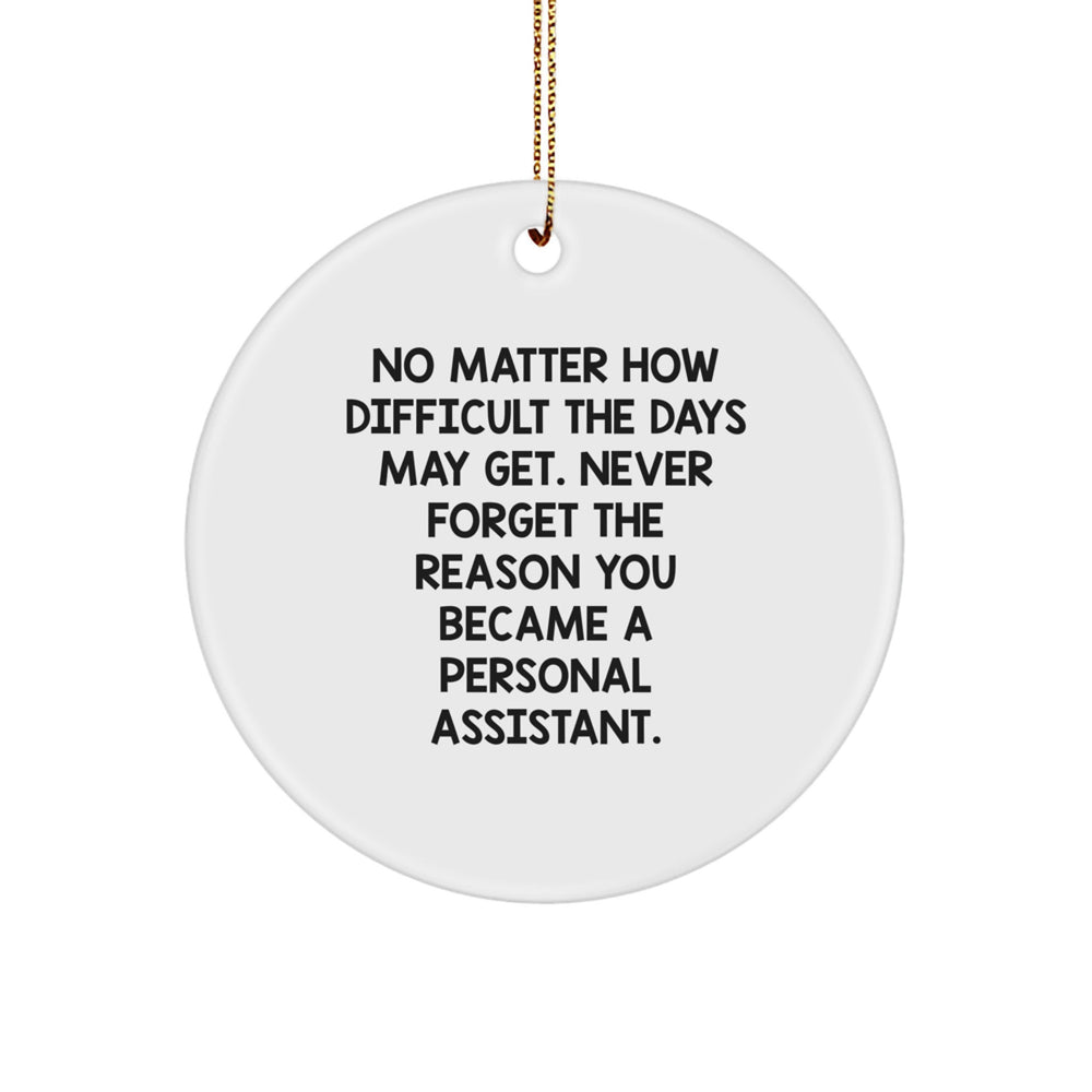 Funny Personal Assistant Gifts from Men - Circle Ornament with Inspirational Quote 'No Matter How Difficult The Days May Get. Never Forget The Reason You Became A Personal Assistant.' for Christmas - Image 1