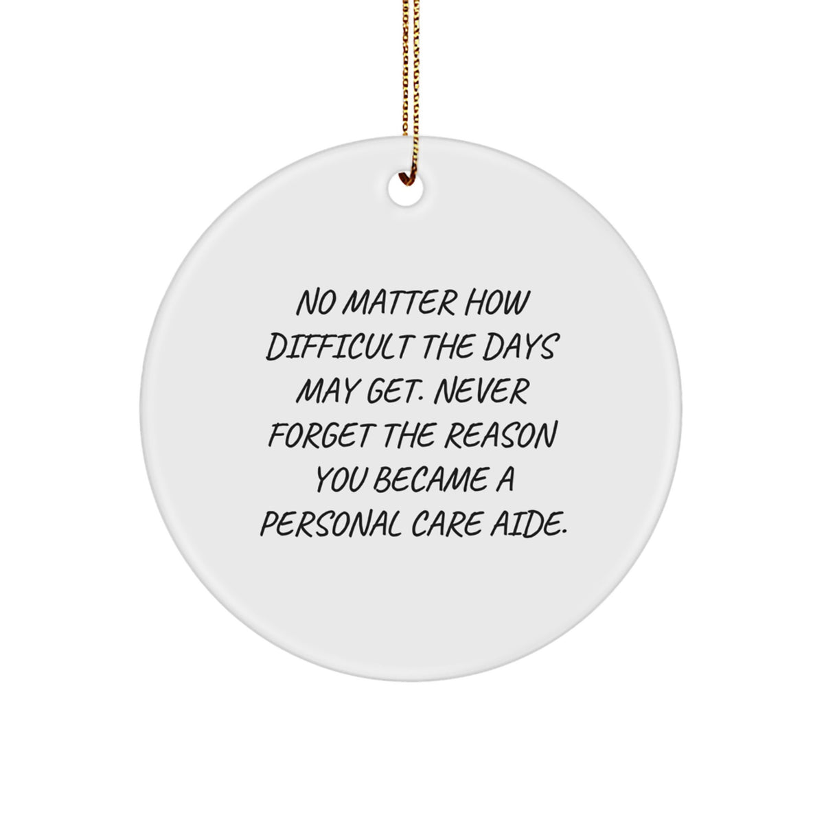 Personal Care Aide Inspiration Gifts from Friends for Christmas Unique Circle Ornament with No Matter How Difficult The Days May Get Never Forget The Reason You Became A Personal Care Aide Quote - Image 1