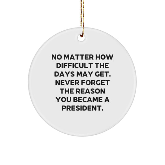 Funny President Circle Ornament, Gifts from Friends and Family, No Matter How Difficult The Days May Get. President Gifts for Christmas - Image 1