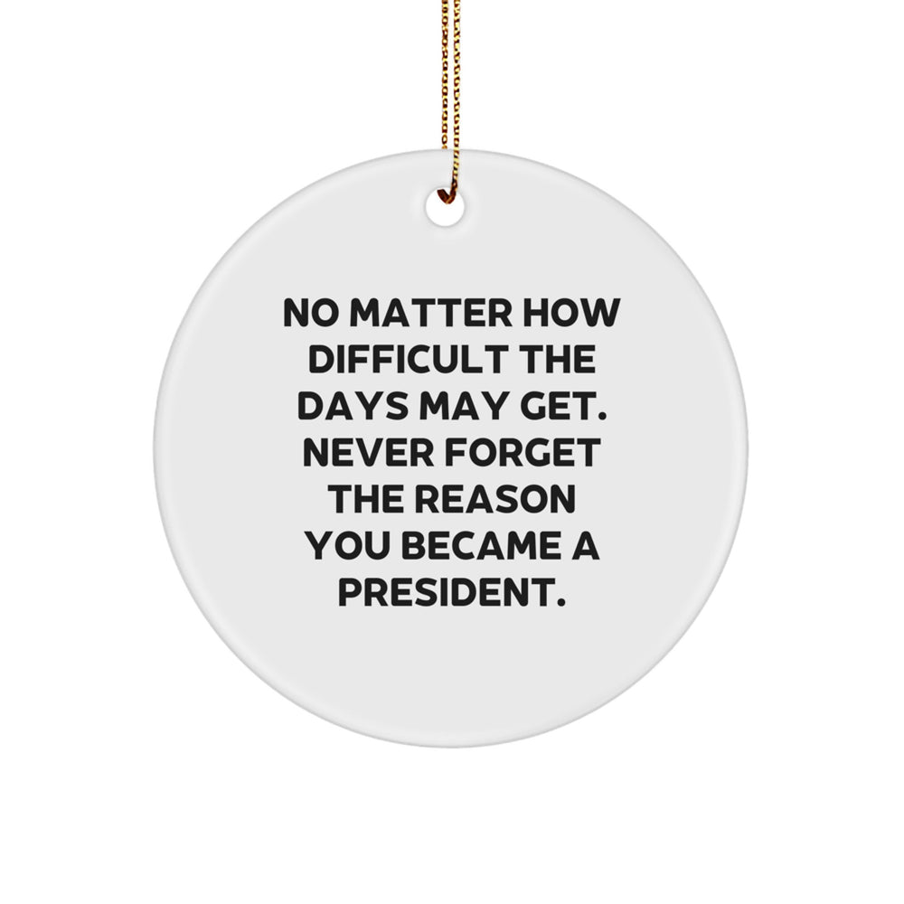 Funny President Circle Ornament, Gifts from Friends and Family, No Matter How Difficult The Days May Get. President Gifts for Christmas - Image 1