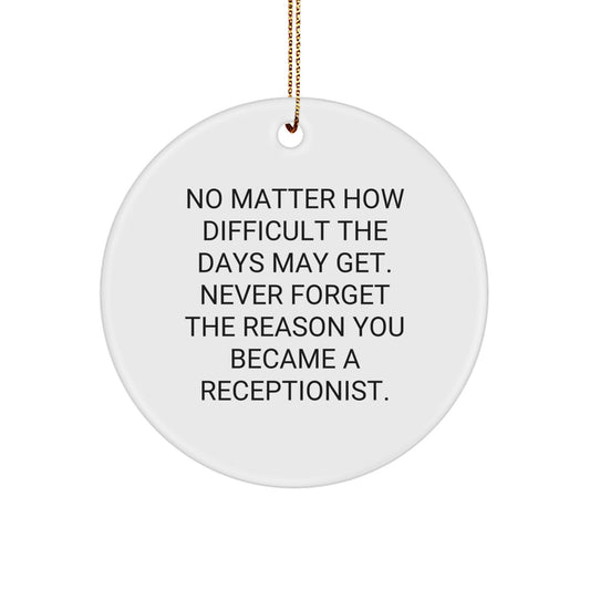 Funny Receptionist Gifts from Friends for Christmas - Circle Ornament with Inspirational Quote, 'No Matter How Difficult The Days May Get. Never Forget The Reason You Became A Receptionist.' - Image 1