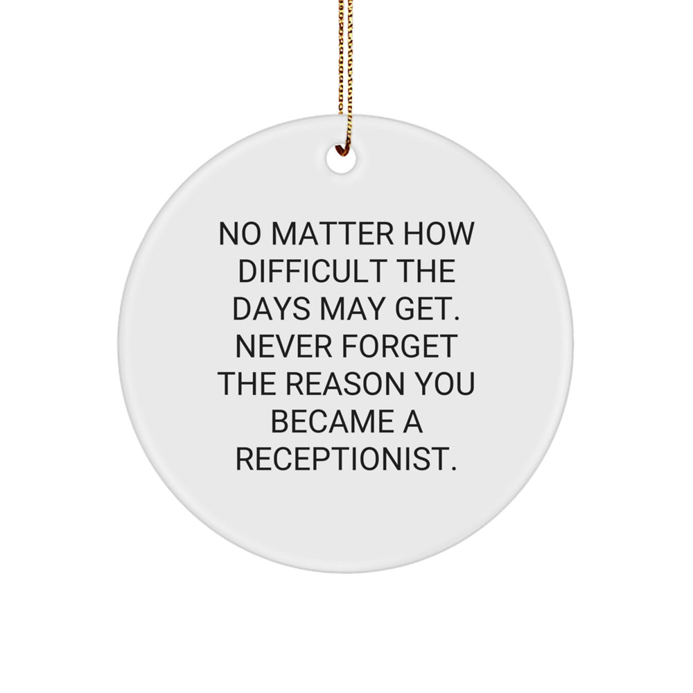 Funny Receptionist Gifts from Friends for Christmas - Circle Ornament with Inspirational Quote, 'No Matter How Difficult The Days May Get. Never Forget The Reason You Became A Receptionist.' - Image 1