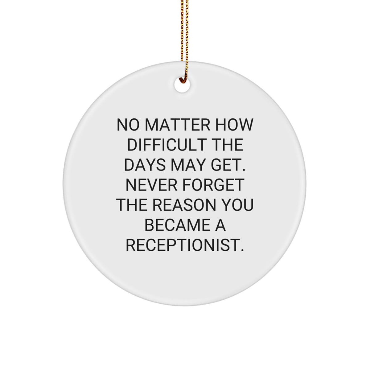 Funny Receptionist Gifts from Friends for Christmas - Circle Ornament with Inspirational Quote, 'No Matter How Difficult The Days May Get. Never Forget The Reason You Became A Receptionist.' - Image 1