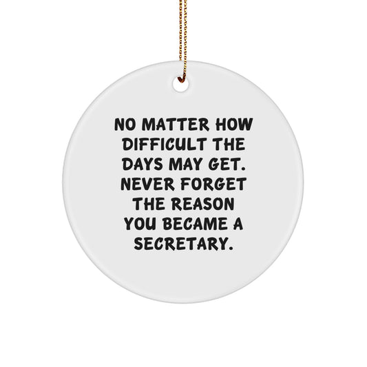 Secretary's Inspiration Gifts from Friends, Unique Circle Ornament for Christmas, 'No Matter How Difficult The Days May Get. Never Forget The Reason You Became A Secretary.' - Image 1