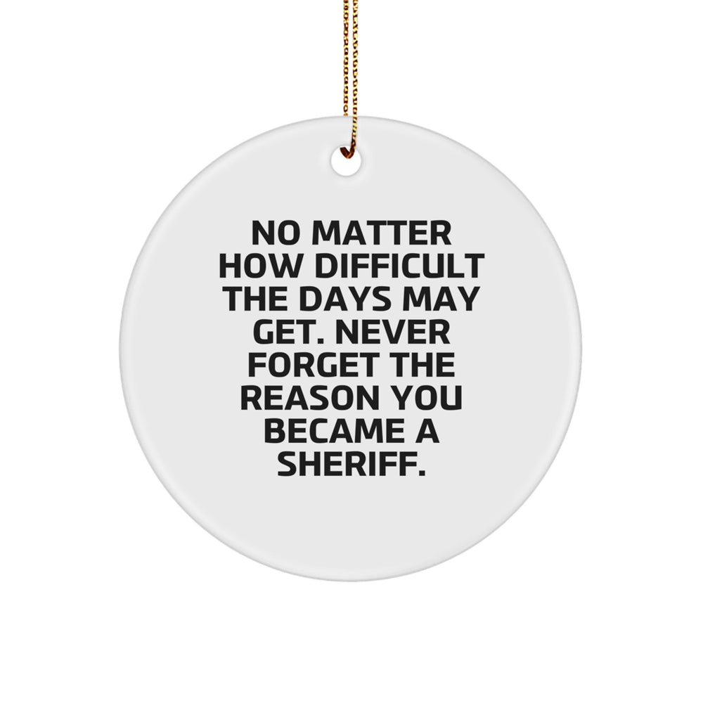 Funny Sheriff Gifts for Christmas - 'No Matter How Difficult The Days May Get.' Circle Ornament with Gold Cord - Gifts from Family to Sheriff - Image 1
