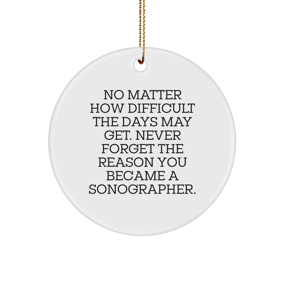 Sonographer Christmas Circle Ornament Gifts from Friends - No Matter How Difficult The Days May Get. Never Forget The Reason You Became A Sonographer. - Inspirational Gifts for Men Women Family - Image 1
