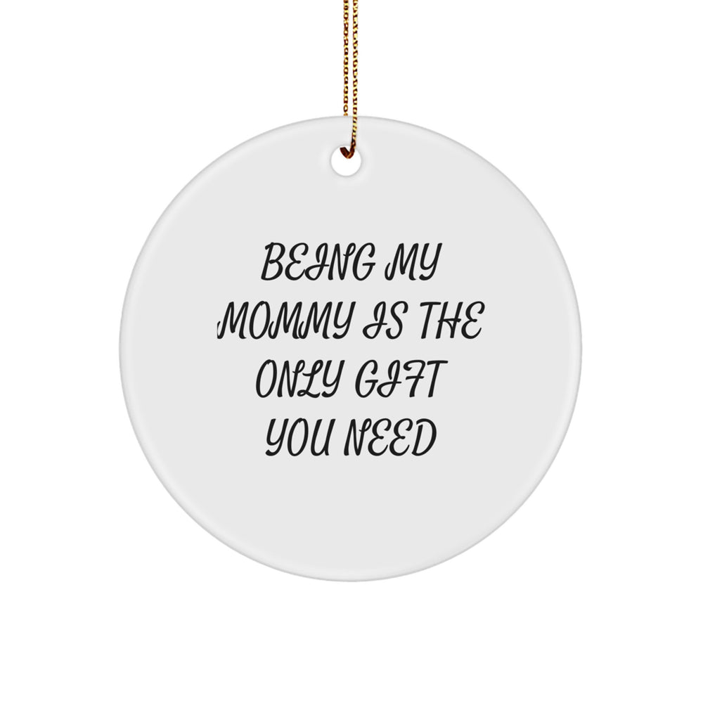 Funny Mommy Circle Ornament Gifts from Family for Mommy - Being My Mommy Is The Only Gift You Need - Image 1