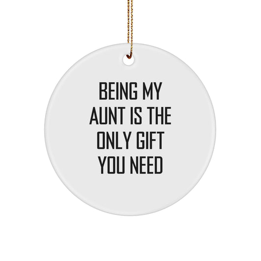 Gifts from Family, Being My Aunt Is The Only Gift You Need, Funny Aunt Gifts for Christmas, Circle Ornament with Inspirational Quote - Image 1