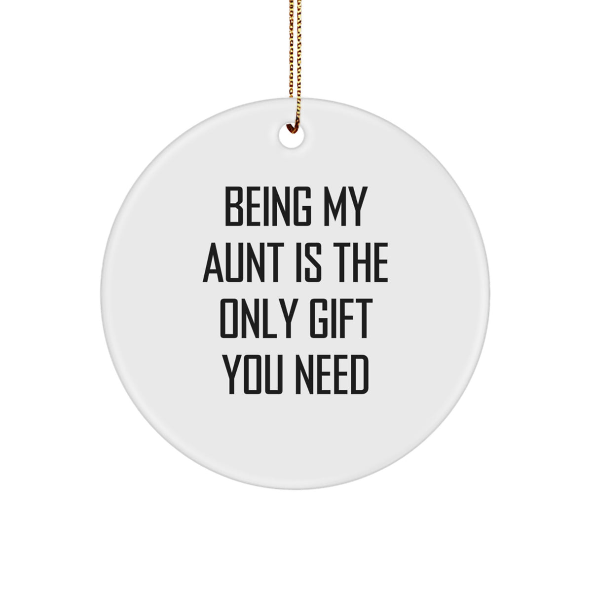 Gifts from Family, Being My Aunt Is The Only Gift You Need, Funny Aunt Gifts for Christmas, Circle Ornament with Inspirational Quote - Image 1