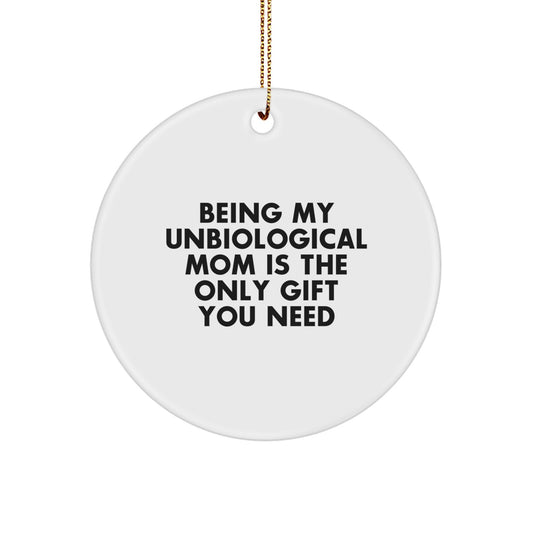 Funny Unbiological Mom Gifts, Circle Ornament, 'Being My Unbiological Mom Is The Only Gift You Need' - Gifts from Mom to Unbiological Mom, Christmas Unique Gifts - Image 1