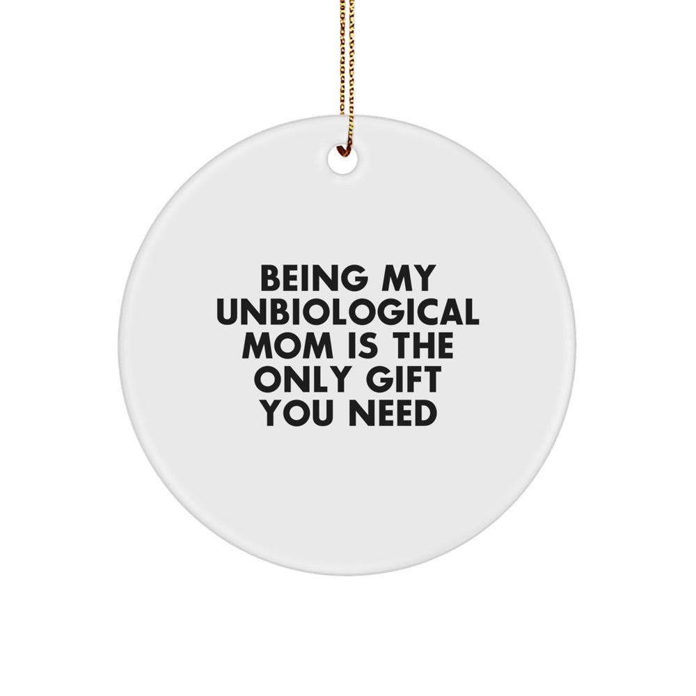 Funny Unbiological Mom Gifts, Circle Ornament, 'Being My Unbiological Mom Is The Only Gift You Need' - Gifts from Mom to Unbiological Mom, Christmas Unique Gifts - Image 1
