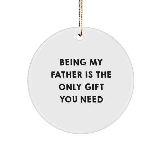 Funny Father Gifts for Christmas: Circle Ornament with 'Being My Father Is The Only Gift You Need' Quote, Gifts from Family to Father - Image 1