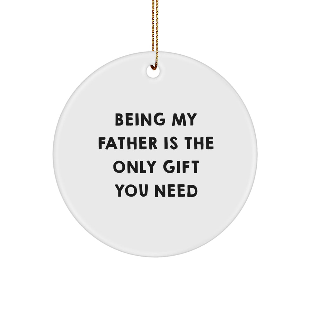 Funny Father Gifts for Christmas: Circle Ornament with 'Being My Father Is The Only Gift You Need' Quote, Gifts from Family to Father - Image 1