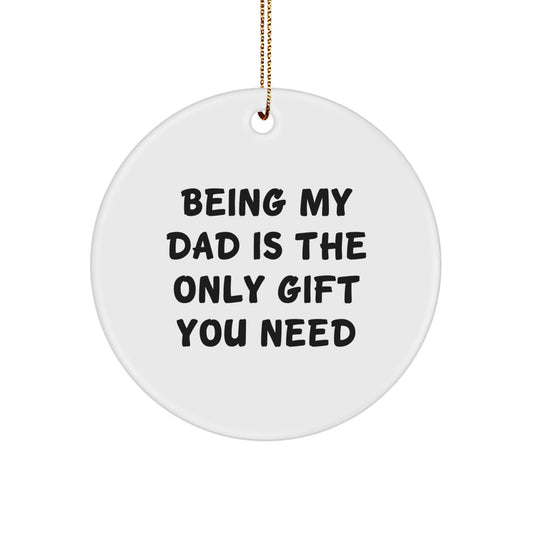 Dad Gifts from Family - 'Being My Dad Is The Only Gift You Need' Circle Ornament for Christmas - Image 1