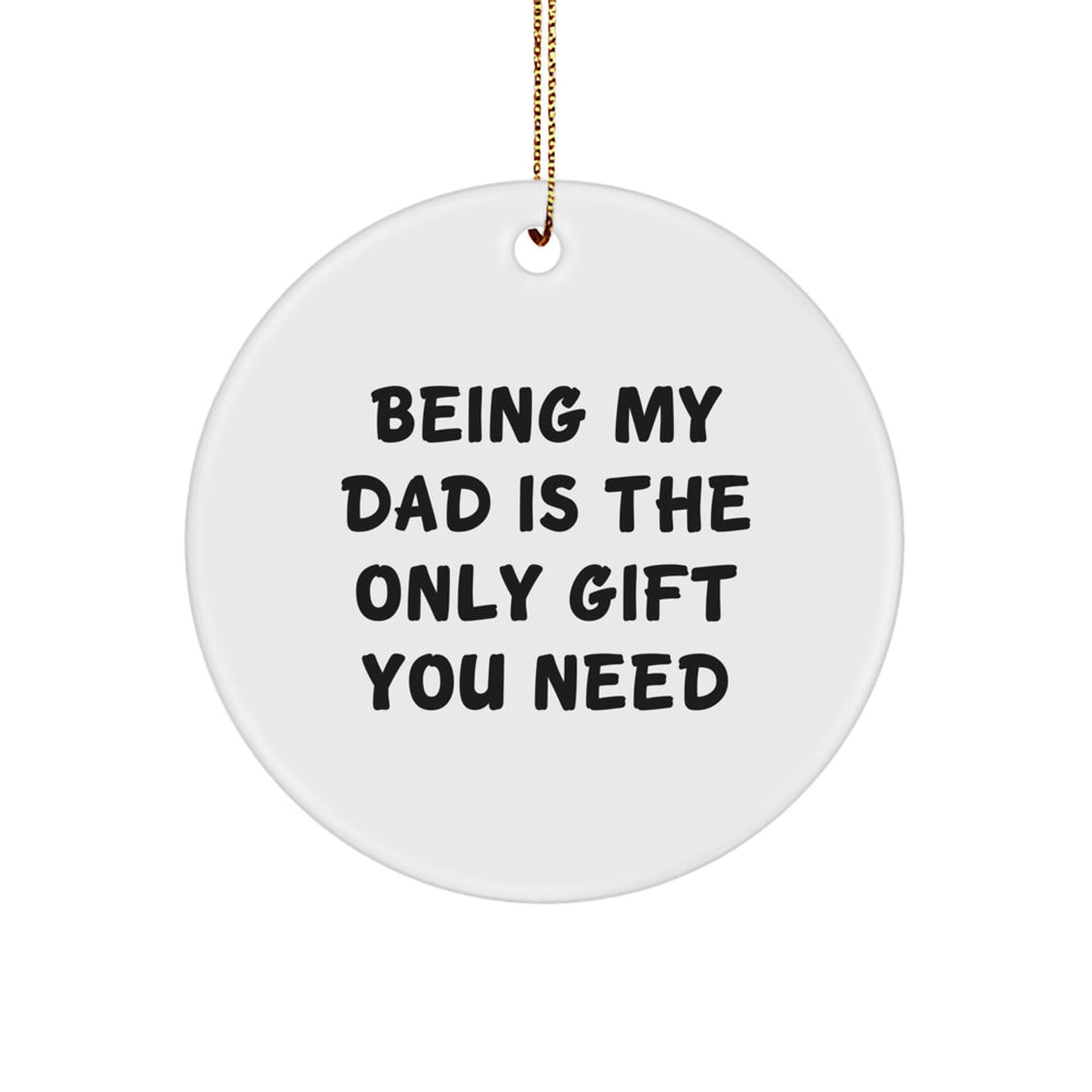 Dad Gifts from Family - 'Being My Dad Is The Only Gift You Need' Circle Ornament for Christmas - Image 1