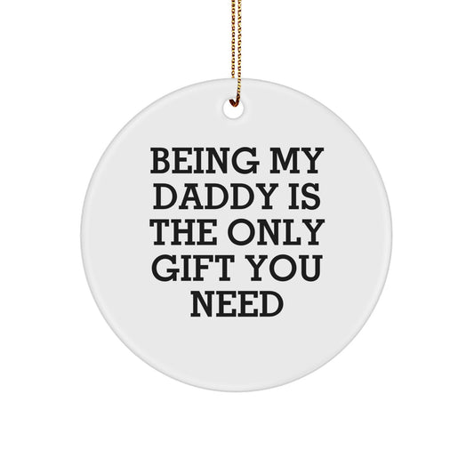 Daddy's Thoughtful Gift, 'Being My Daddy Is The Only Gift You Need', White Circle Ornament, Gifts from Men to Daddy, Unique Gifts for Christmas - Image 1