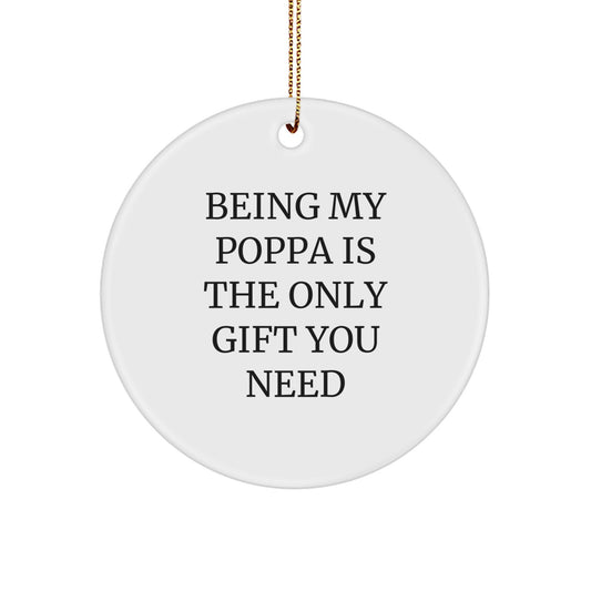Funny Poppa Gifts from Men to Poppas - Circle Ornament with Quote 'Being My Poppa Is The Only Gift You Need' for Christmas - Image 1