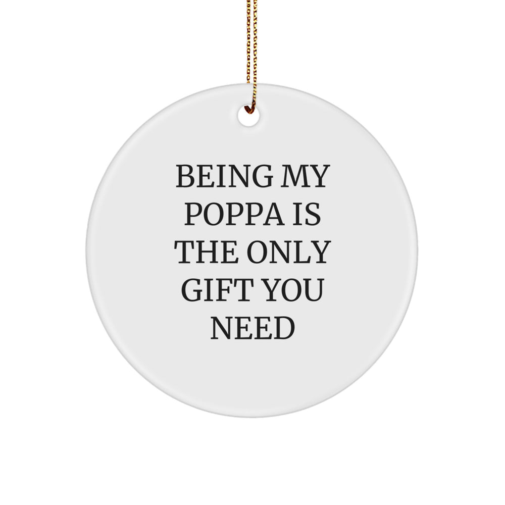 Funny Poppa Gifts from Men to Poppas - Circle Ornament with Quote 'Being My Poppa Is The Only Gift You Need' for Christmas - Image 1