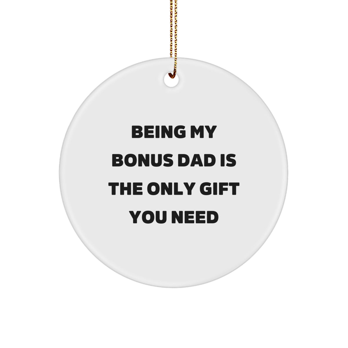 Funny Circle Ornament for Bonus Dad, 'Being My Bonus Dad Is The Only Gift You Need' - Cute Christmas Unique Gift from Family - Image 1