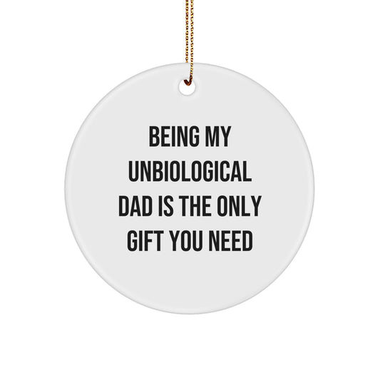 Funny Unbiological Dad Gifts from Men, Gifts for Unbiological Dad, Christmas Unique Circle Ornament - Being My Unbiological Dad Is The Only Gift You Need, Unbiological Dad Circle Ornament - Image 1