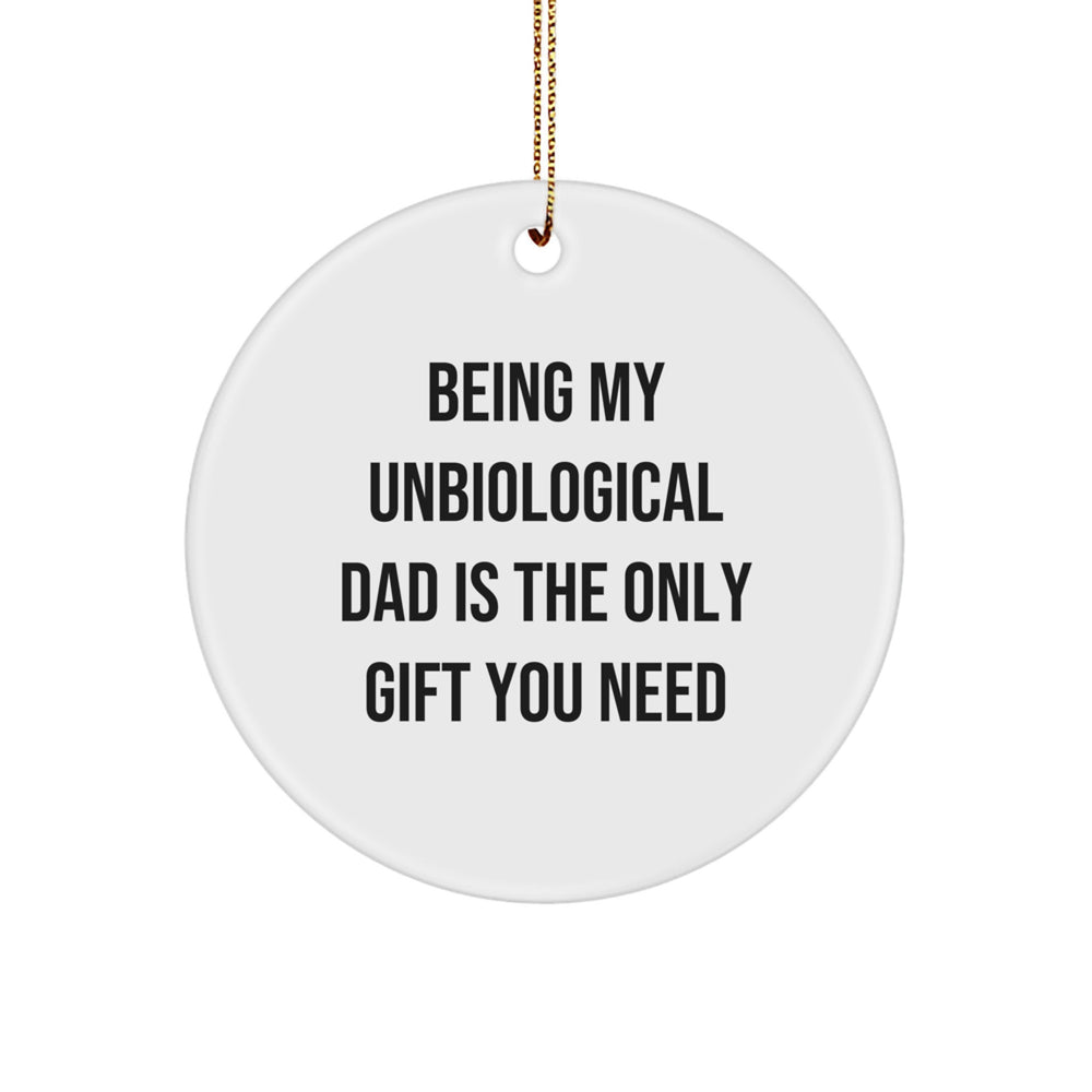 Funny Unbiological Dad Gifts from Men, Gifts for Unbiological Dad, Christmas Unique Circle Ornament - Being My Unbiological Dad Is The Only Gift You Need, Unbiological Dad Circle Ornament - Image 1