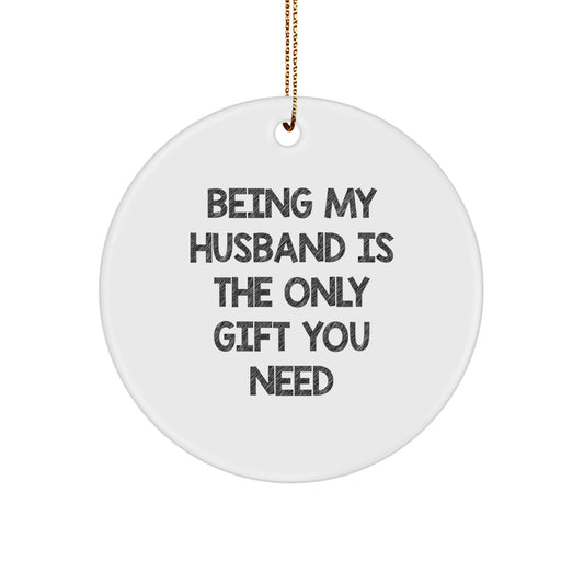 Funny Husband Gifts, 'Being My Husband Is The Only Gift You Need' Circle Ornament, Unique Christmas Unique Gifts from Men to Husband - Image 1
