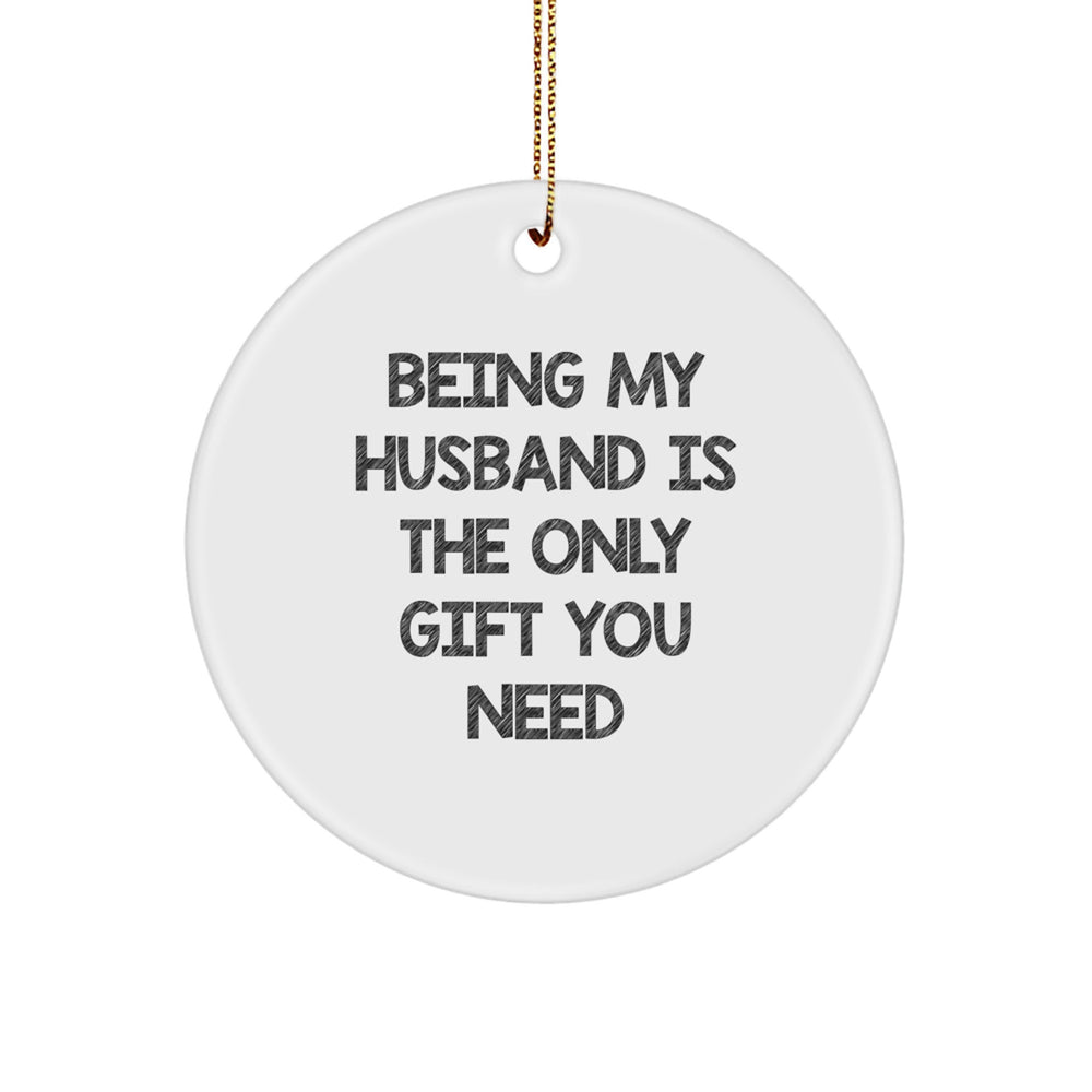 Funny Husband Gifts, 'Being My Husband Is The Only Gift You Need' Circle Ornament, Unique Christmas Unique Gifts from Men to Husband - Image 1