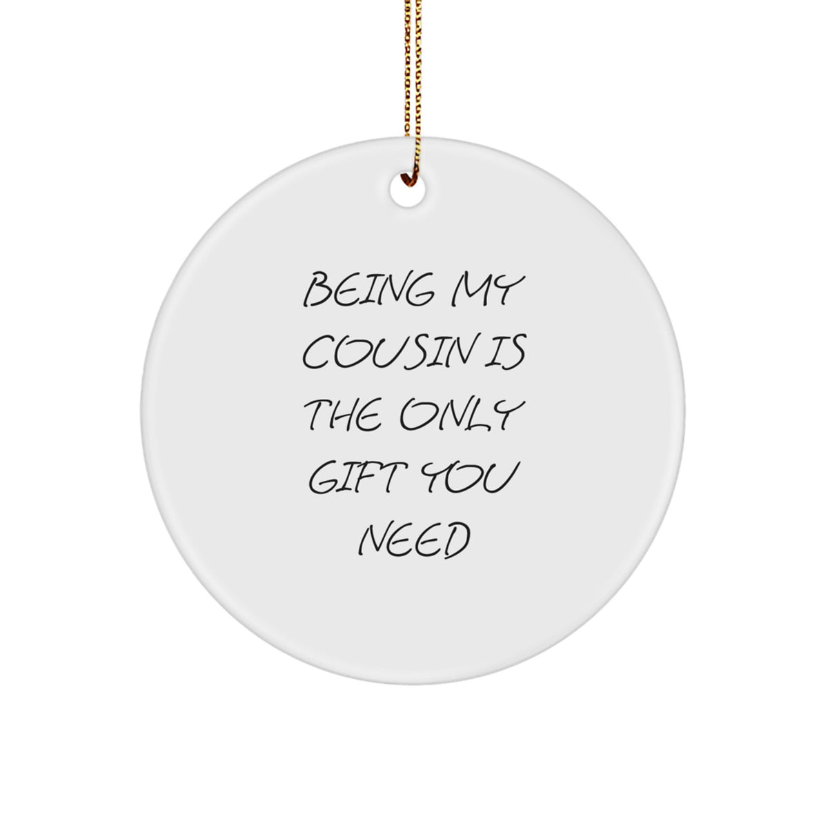 Funny Cousin Gifts from Men, Gifts for Cousin at Christmas, 'Being My Cousin Is The Only Gift You Need' Circle Ornament - Image 1