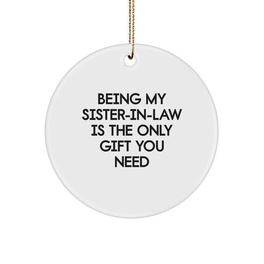 Gifts from Men to Sister-in-law - Funny Circle Ornament for Christmas - Being My Sister-in-law Is The Only Gift You Need - Image 1