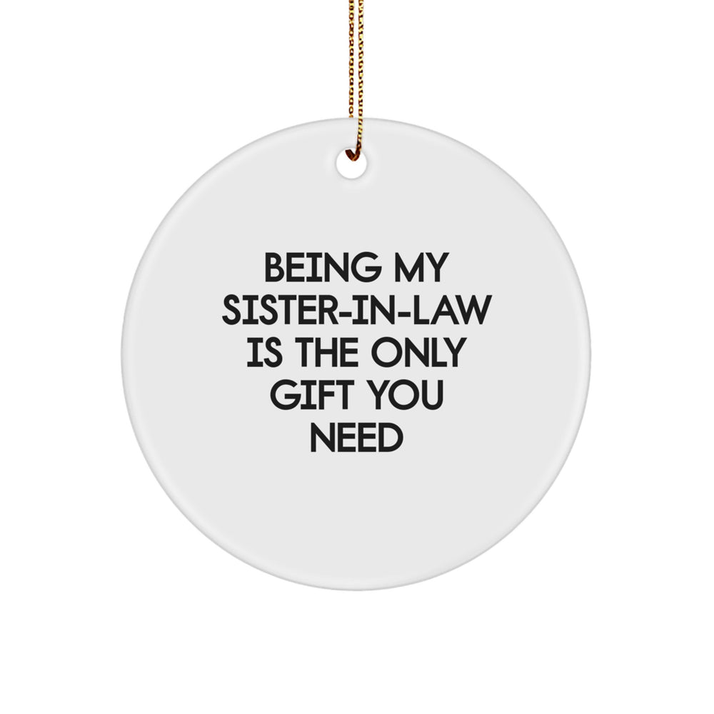 Gifts from Men to Sister-in-law - Funny Circle Ornament for Christmas - Being My Sister-in-law Is The Only Gift You Need - Image 1