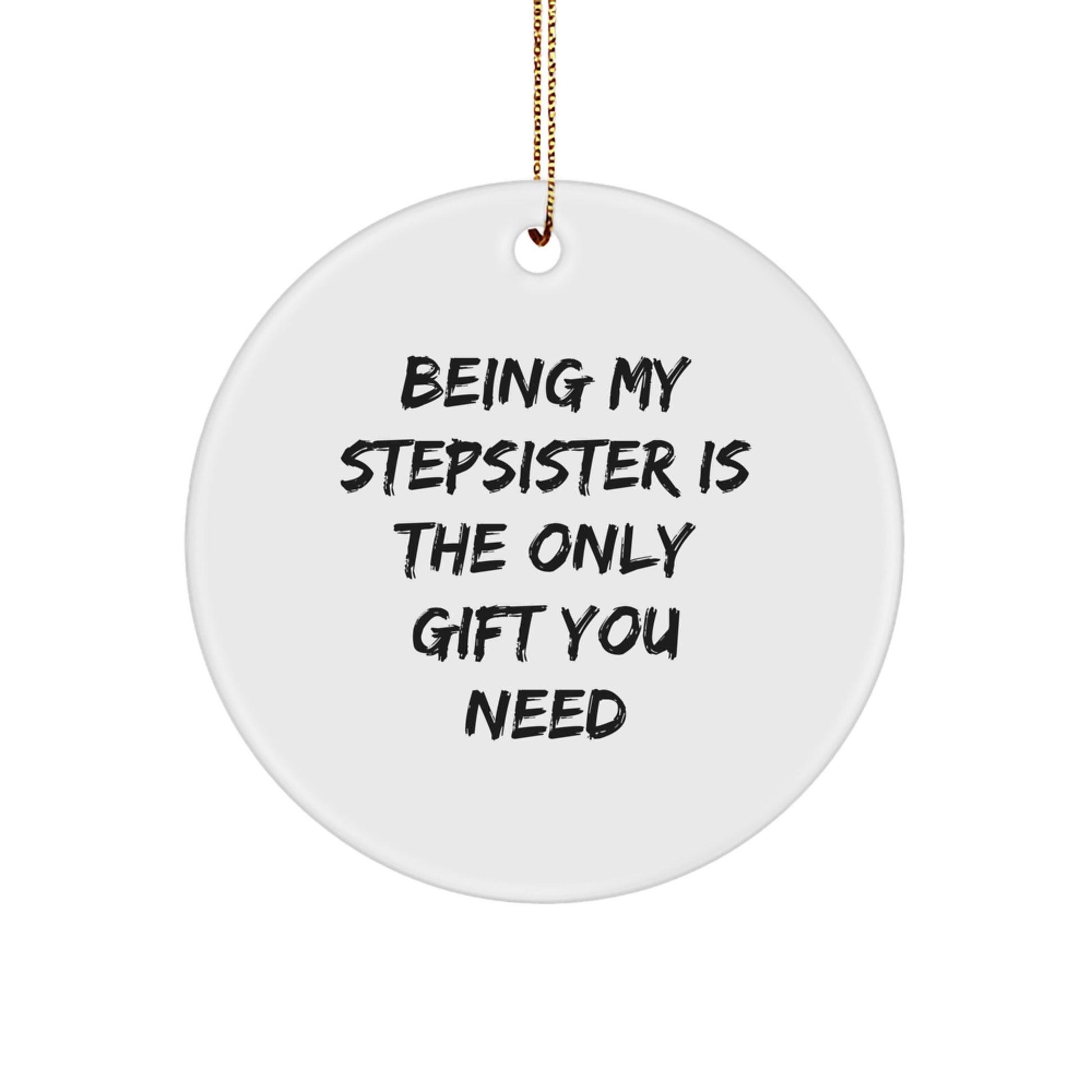 Funny Stepsister Gifts, Being My Stepsister Is The Only Gift You Need Circle Ornament, Unique Christmas Unique Gifts for Stepsister from Family - Image 1