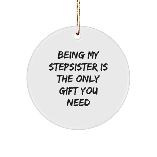 Funny Stepsister Gifts, Being My Stepsister Is The Only Gift You Need Circle Ornament, Unique Christmas Unique Gifts for Stepsister from Family - Image 1