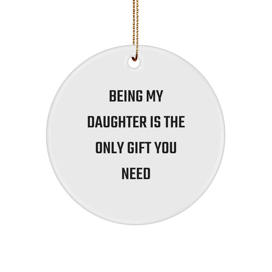 Funny 'Being My Daughter Is The Only Gift You Need' Daughter Circle Ornament Gifts from Men for Daughter Christmas Unique Gifts - Image 1