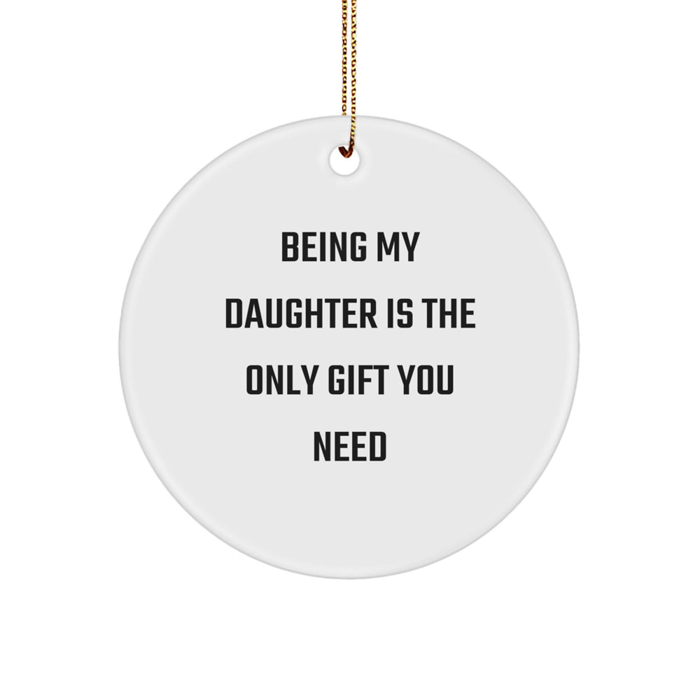 Funny 'Being My Daughter Is The Only Gift You Need' Daughter Circle Ornament Gifts from Men for Daughter Christmas Unique Gifts - Image 1
